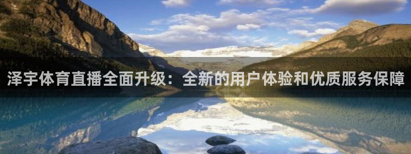 看球吧直播官网：泽宇体育直播全面升级：全新的用户体验和优质服务保障